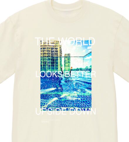 THE WORLD LOOKS BETTER UPSIDE DOWN.